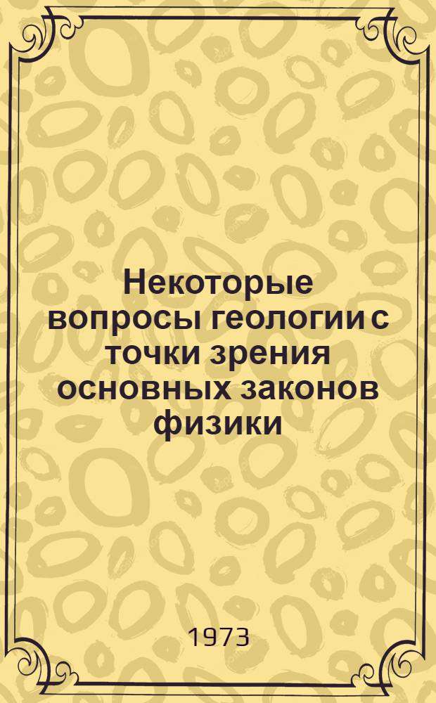 Некоторые вопросы геологии с точки зрения основных законов физики : Автореф. дис. на соиск. учен. степени канд. геол.-минерал. наук : (04.00.01)