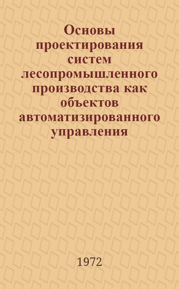 Основы проектирования систем лесопромышленного производства как объектов автоматизированного управления : Автореф. дис. на соискание учен. степени канд. техн. наук : (420)