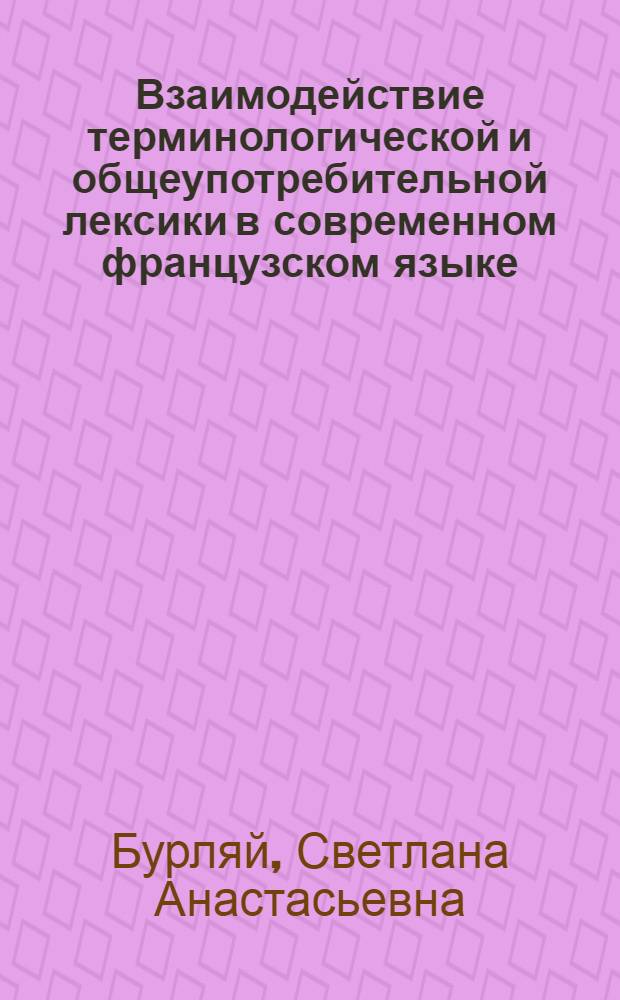 Взаимодействие терминологической и общеупотребительной лексики в современном французском языке : (На материале терминологий медицины, биологии и психологии) : Автореф. дис. на соиск. учен. степени канд. филол. наук : (10.02.05)