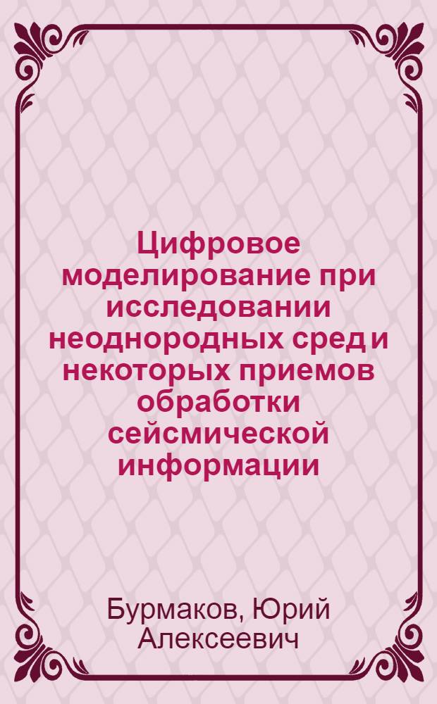 Цифровое моделирование при исследовании неоднородных сред и некоторых приемов обработки сейсмической информации : Автореф. дис. на соискание учен. степени канд. техн. наук