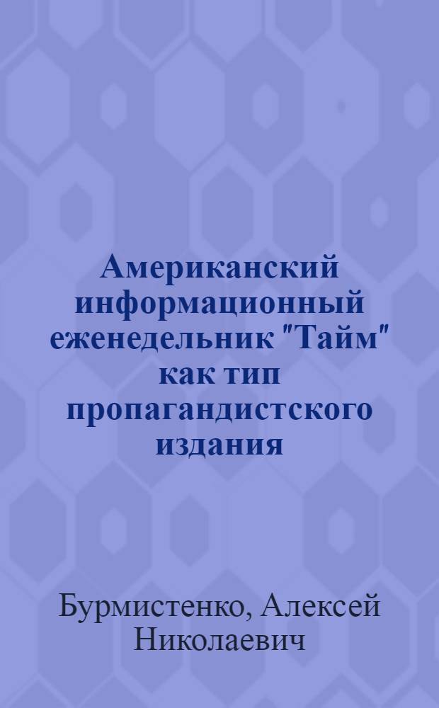 Американский информационный еженедельник "Тайм" как тип пропагандистского издания : Автореф. дис. на соиск. учен. степени канд. ист. наук : (07.00.10)