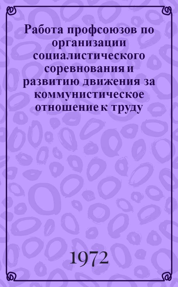 Работа профсоюзов по организации социалистического соревнования и развитию движения за коммунистическое отношение к труду : (Материал в помощь лектору подгот. профкурсам и лекторской группой Перм. облсовпрофа)