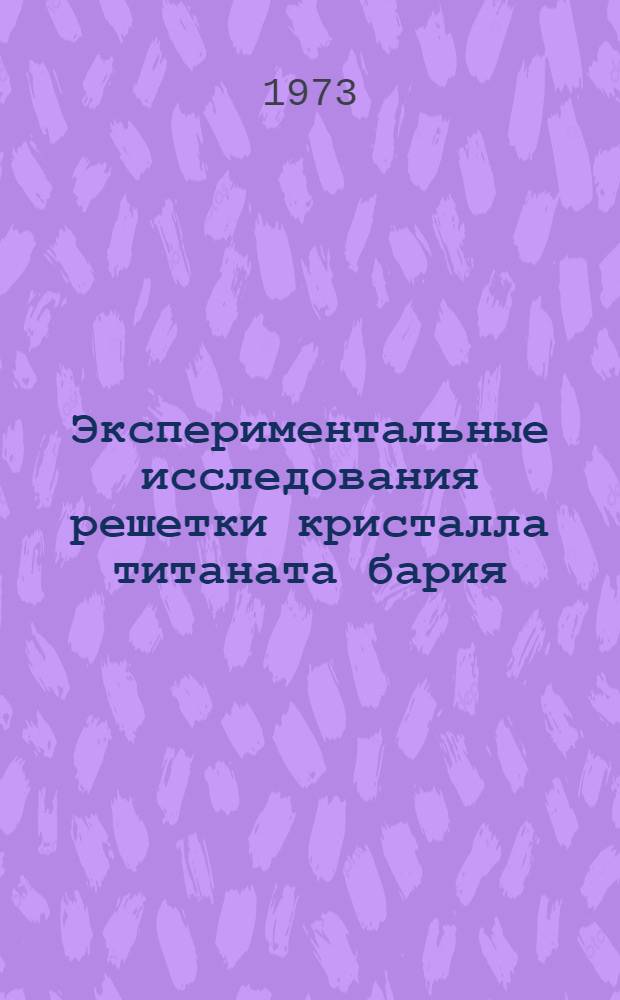 Экспериментальные исследования решетки кристалла титаната бария : Автореф. дис. на соиск. учен. степени д-ра физ.-мат. наук : (01.04.10)