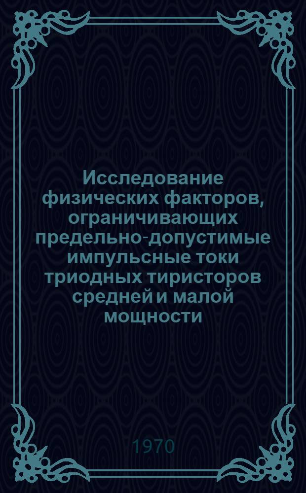 Исследование физических факторов, ограничивающих предельно-допустимые импульсные токи триодных тиристоров средней и малой мощности : Автореф. дис. на соиск. учен. степени канд. техн. наук