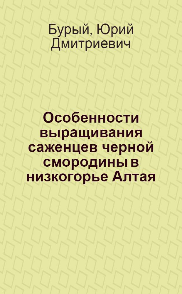 Особенности выращивания саженцев черной смородины в низкогорье Алтая : Автореф. дис. на соиск. учен. степени канд. с.-х. наук : (01.07)