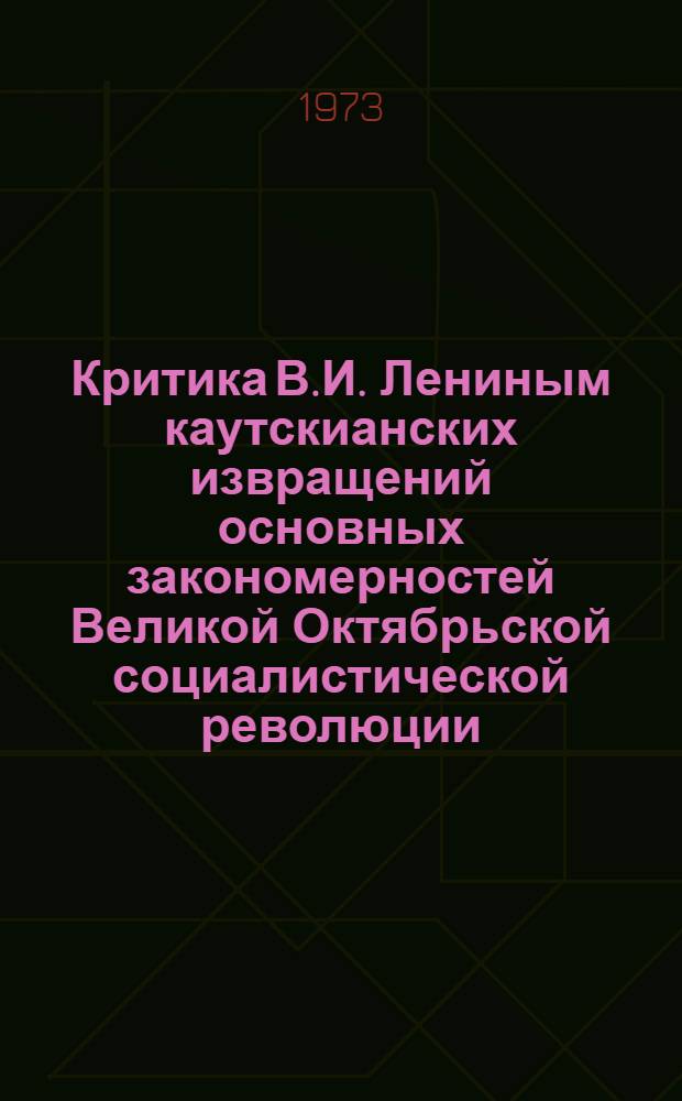 Критика В.И. Лениным каутскианских извращений основных закономерностей Великой Октябрьской социалистической революции : Автореф. дис. на соиск. учен. степени д-ра ист. наук : (07.00.01)