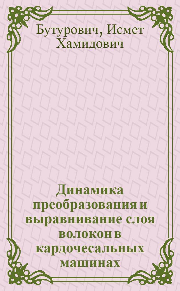 Динамика преобразования и выравнивание слоя волокон в кардочесальных машинах : Автореф. дис. на соискание учен. степени канд. техн. наук : (05.180)