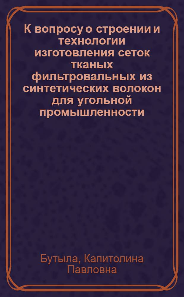 К вопросу о строении и технологии изготовления сеток тканых фильтровальных из синтетических волокон для угольной промышленности : Автореф. дис. на соиск. учен. степени канд. техн. наук : (05.19.03)