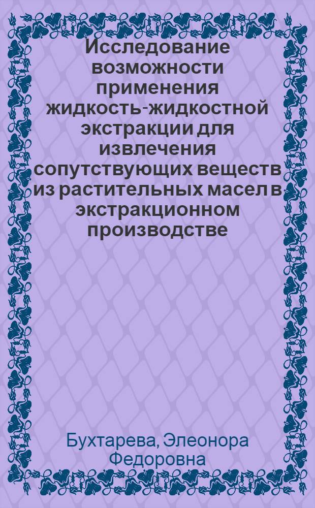 Исследование возможности применения жидкость-жидкостной экстракции для извлечения сопутствующих веществ из растительных масел в экстракционном производстве : Автореф. дис. на соискание учен. степени канд. техн. наук : (05.370)