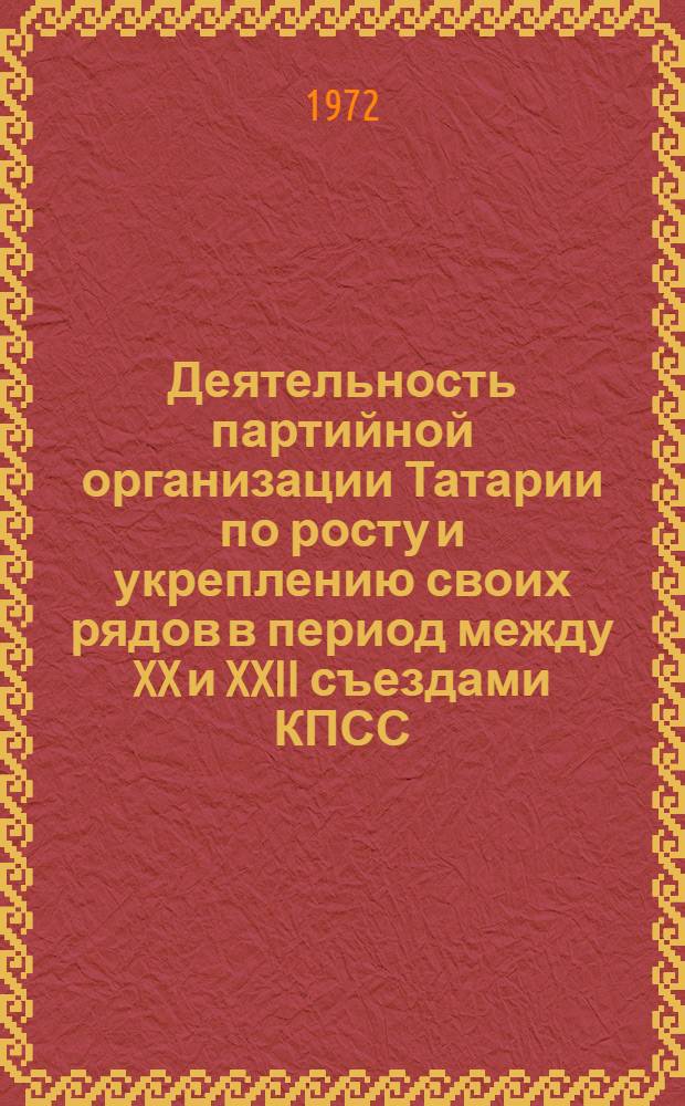Деятельность партийной организации Татарии по росту и укреплению своих рядов в период между XX и XXII съездами КПСС. (1956-1961 годы) : Автореф. дис. на соиск. учен. степени канд. ист. наук : (570)