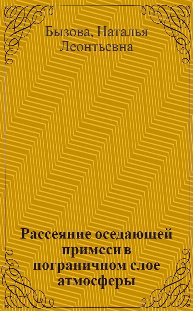 Рассеяние оседающей примеси в пограничном слое атмосферы : Автореф. дис. на соиск. учен. степени д-ра физ.-мат. наук : (051)