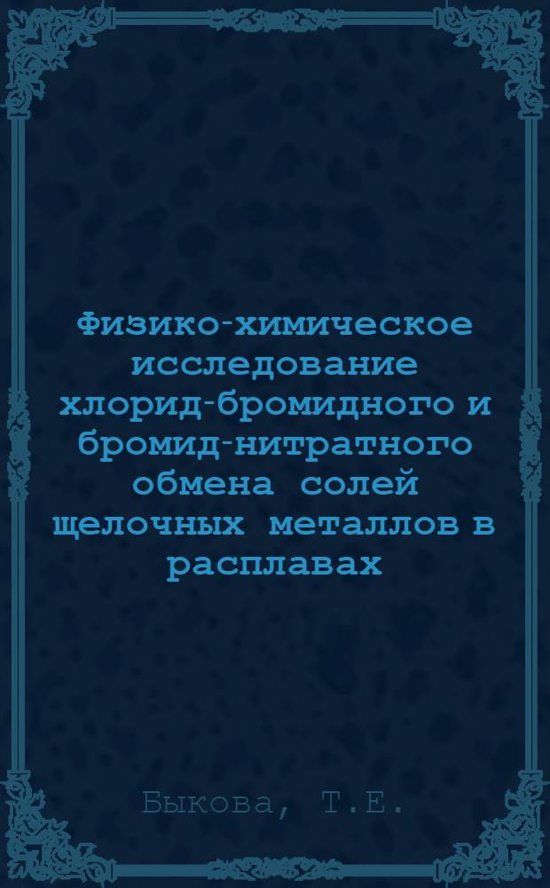 Физико-химическое исследование хлорид-бромидного и бромид-нитратного обмена солей щелочных металлов в расплавах : Автореф. дис. на соискание учен. степени канд. хим. наук : (070)
