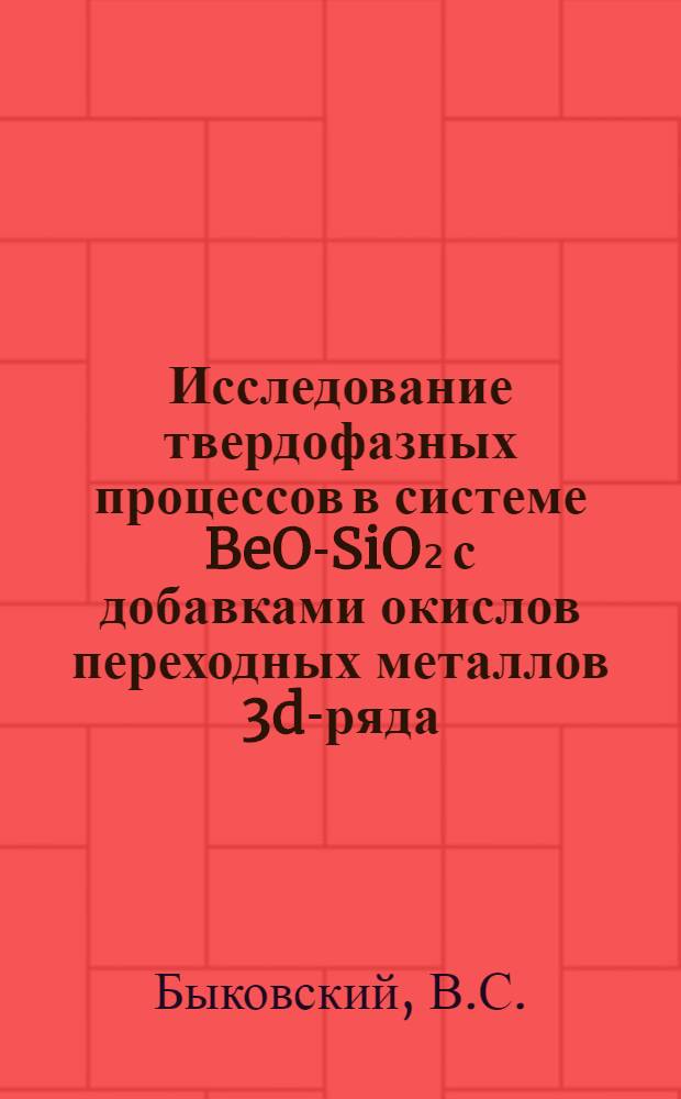 Исследование твердофазных процессов в системе BeO-SiO₂ с добавками окислов переходных металлов 3d-ряда : Автореф. дис. на соискание учен. степени канд. хим. наук : (05.341)