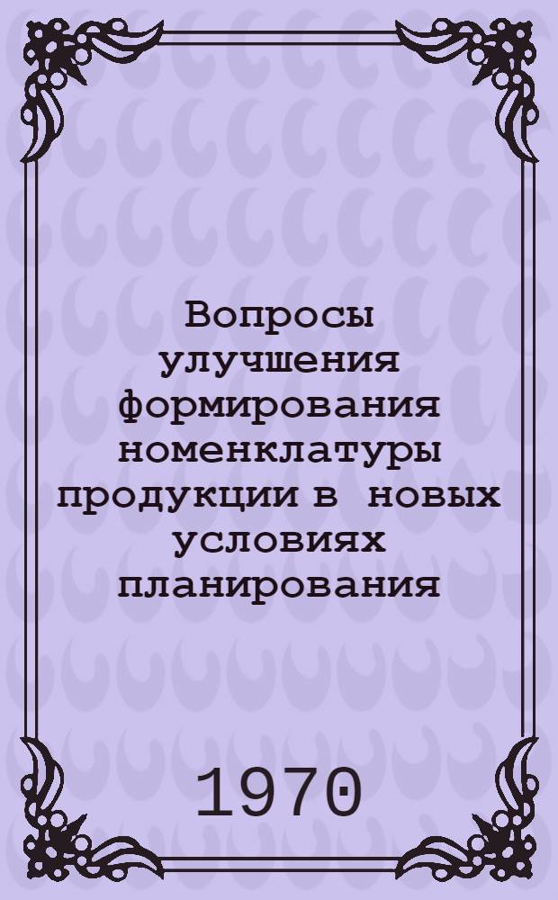 Вопросы улучшения формирования номенклатуры продукции в новых условиях планирования