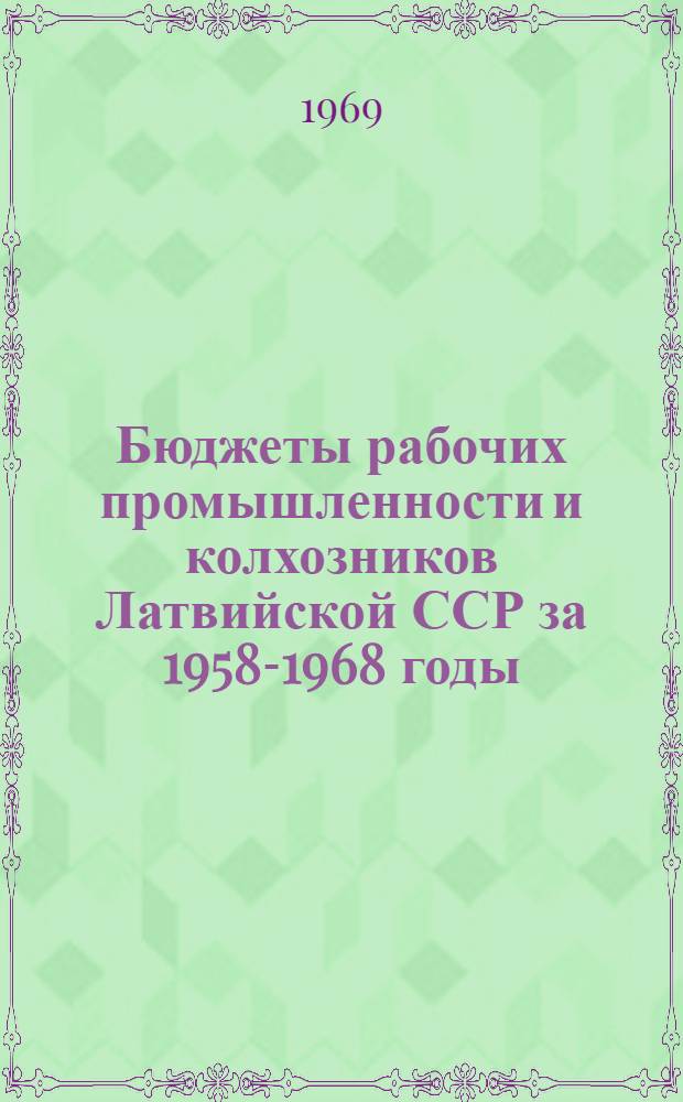 Бюджеты рабочих промышленности и колхозников Латвийской ССР за 1958-1968 годы : Стат. сборник