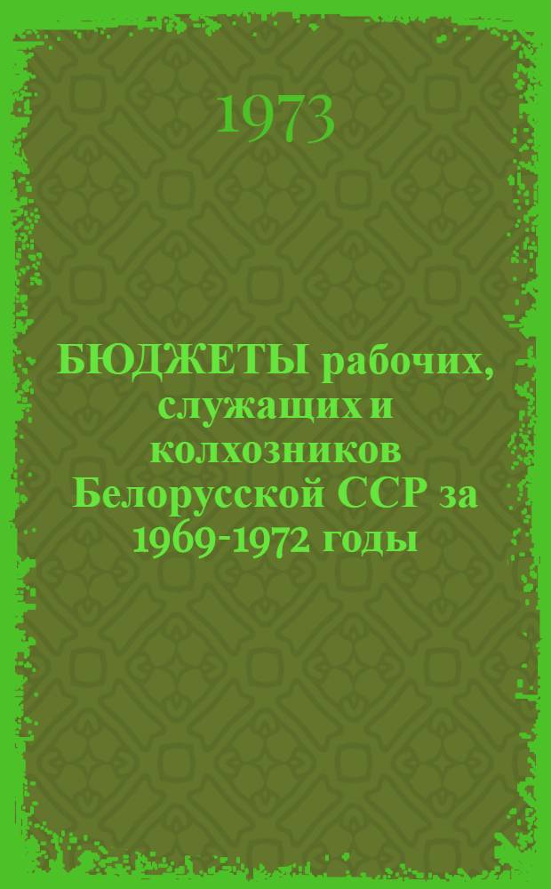 БЮДЖЕТЫ рабочих, служащих и колхозников Белорусской ССР за 1969-1972 годы : (Стат. сборник)