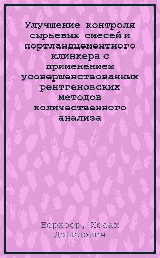 Улучшение контроля сырьевых смесей и портландцементного клинкера с применением усовершенствованных рентгеновских методов количественного анализа : (Исследование и разработка) : Автореферат дис. на соискание учен. степени канд. техн. наук : (350)