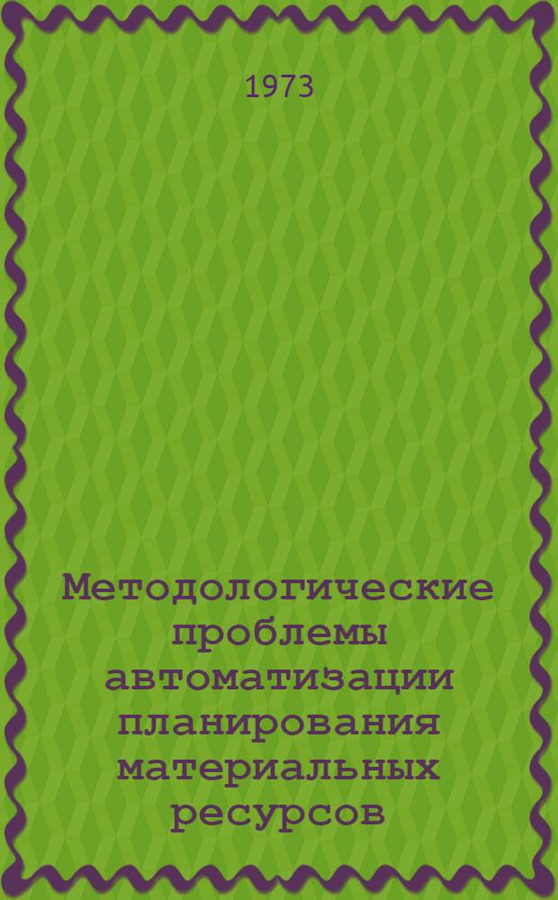 Методологические проблемы автоматизации планирования материальных ресурсов : (На примере УССР) : Автореф. дис. на соиск. учен. степени д-ра экон. наук : (08.00.13)