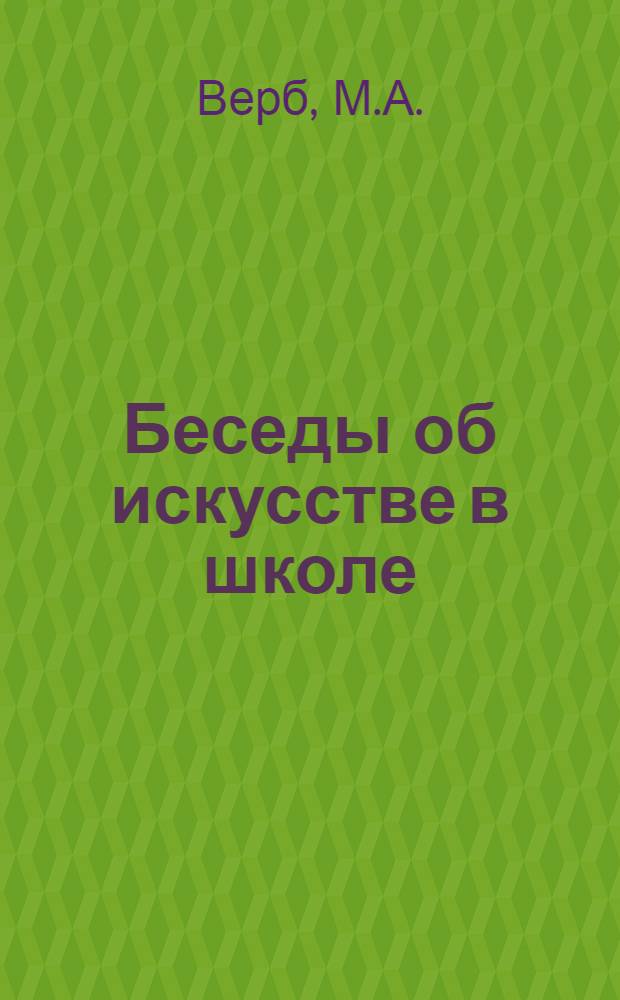 Беседы об искусстве в школе : Метод разраб. в помощь классным руководителям 8-10 кл
