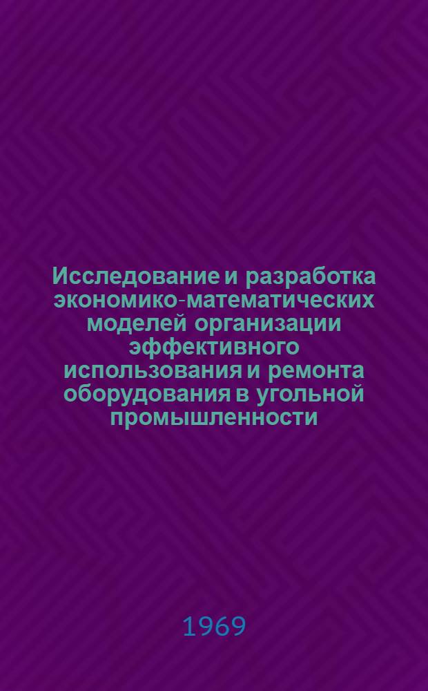 Исследование и разработка экономико-математических моделей организации эффективного использования и ремонта оборудования в угольной промышленности : Автореф. дис. на соискание учен. степени канд. экон. наук : (594)