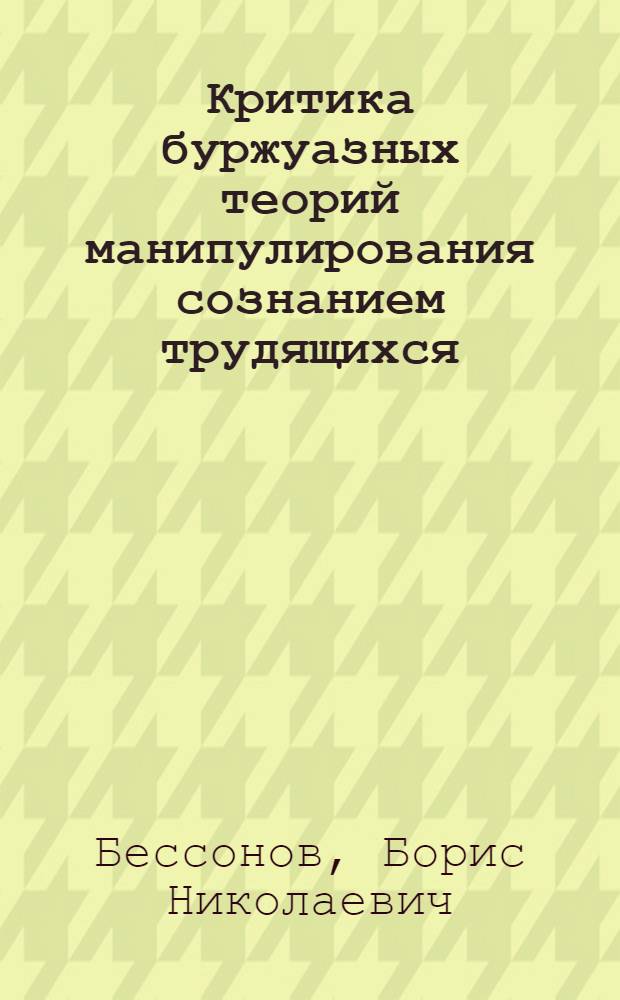 Критика буржуазных теорий манипулирования сознанием трудящихся : (На материалах философ. и социол. литературы Зап. Германии) : Автореф. дис. на соискание учен. степени канд. филос. наук : (622)
