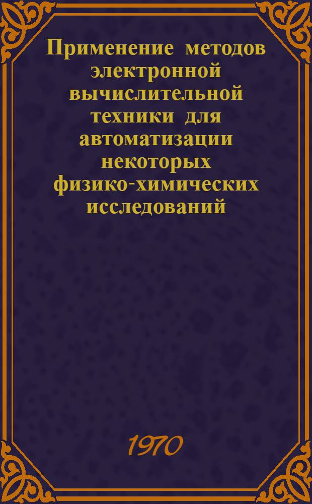 Применение методов электронной вычислительной техники для автоматизации некоторых физико-химических исследований : Автореф. дис. на соискание учен. степени канд. техн. наук : (05.296)