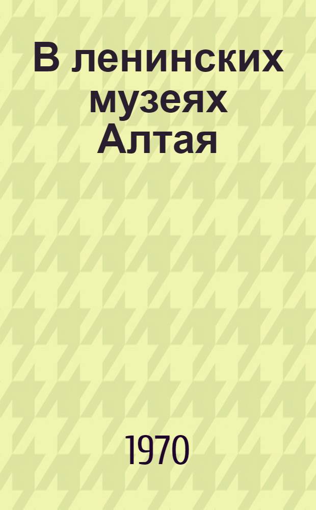 В ленинских музеях Алтая : Сборник материалов