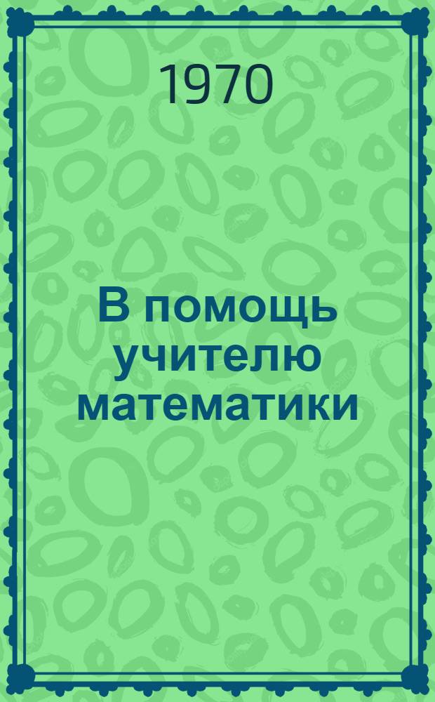 В помощь учителю математики : Сборник статей
