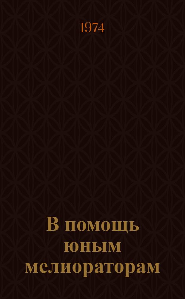 В помощь юным мелиораторам : Рекомендации по опытнической работе в ученических бригадах