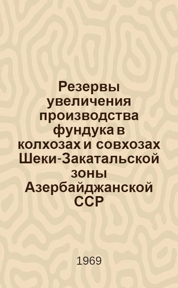 Резервы увеличения производства фундука в колхозах и совхозах Шеки-Закатальской зоны Азербайджанской ССР : Автореф. дис. на соискание учен. степени канд. экон. наук : (594)