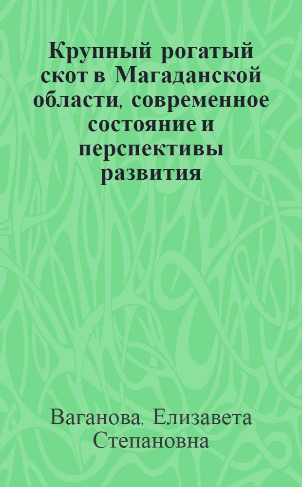 Крупный рогатый скот в Магаданской области, современное состояние и перспективы развития : Автореф. дис. на соискание учен. степени канд. с.-х. наук : (06.553)