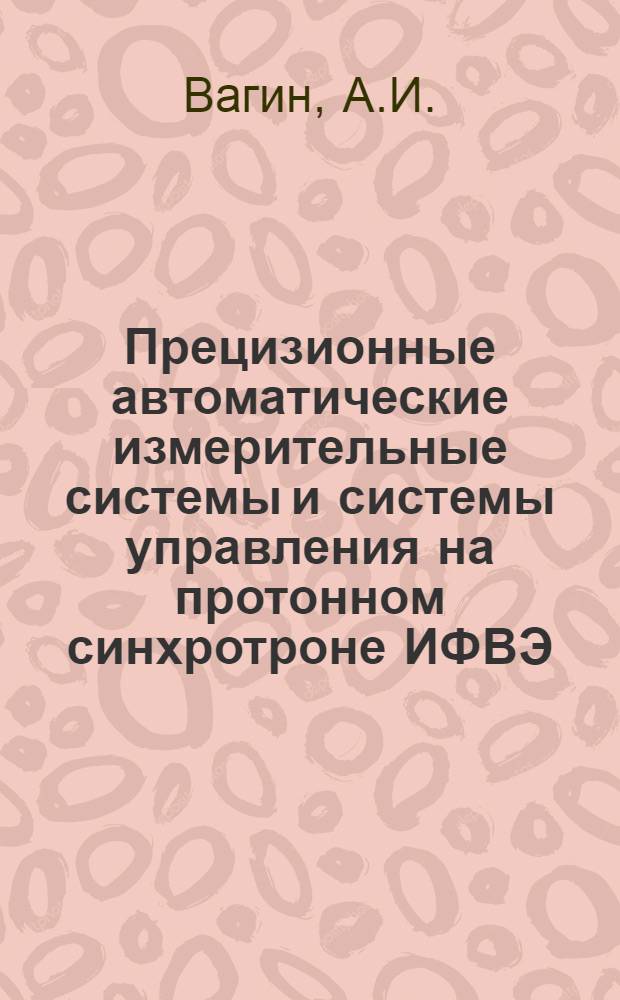 Прецизионные автоматические измерительные системы и системы управления на протонном синхротроне ИФВЭ : Автореф. дис. на соиск. учен. степени к. т. н