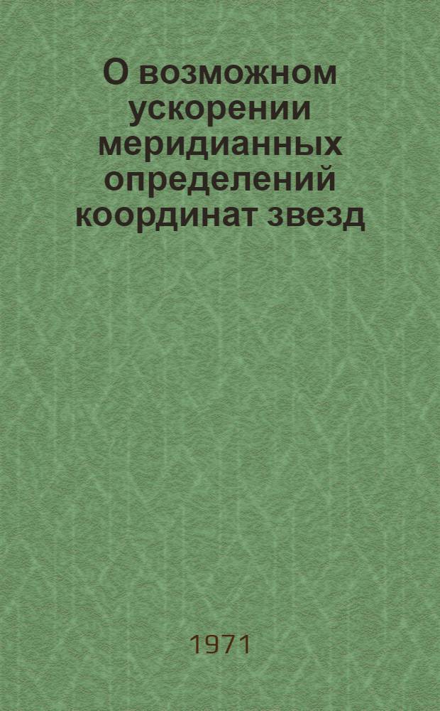 О возможном ускорении меридианных определений координат звезд : Автореф. дис. на соискание учен. степени канд. физ.-мат. наук : (030)