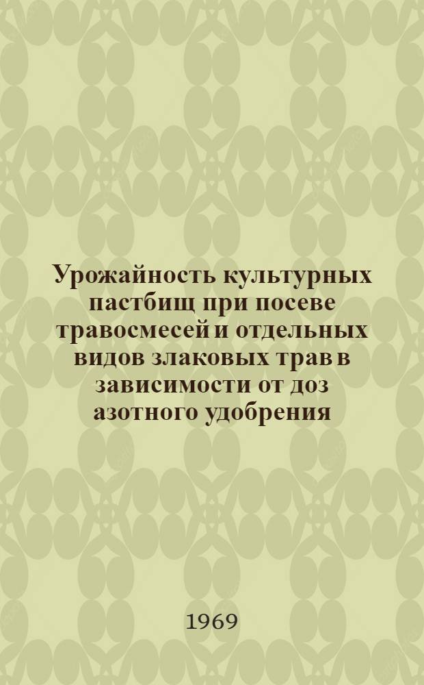 Урожайность культурных пастбищ при посеве травосмесей и отдельных видов злаковых трав в зависимости от доз азотного удобрения : Автореф. дис. на соискание учен. степени канд. с.-х. наук