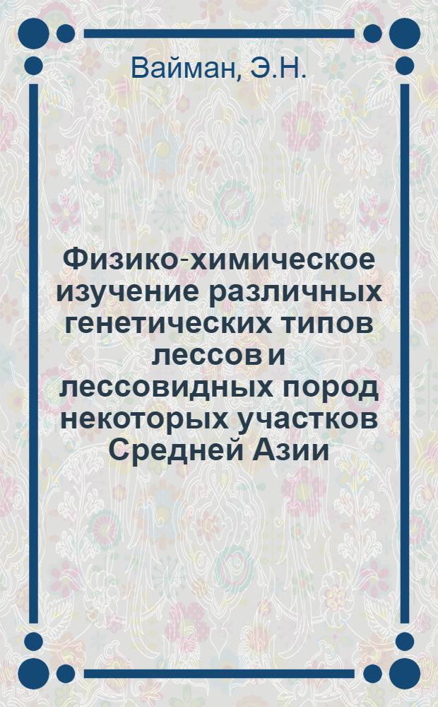Физико-химическое изучение различных генетических типов лессов и лессовидных пород некоторых участков Средней Азии : Автореф. дис. на соискание учен. степени канд. геол.-минерал. наук : (126)