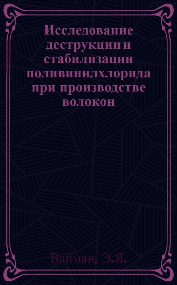 Исследование деструкции и стабилизации поливинилхлорида при производстве волокон : Автореф. дис. на соиск. учен. степени канд. техн. наук : (354)