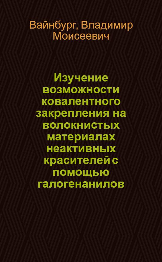 Изучение возможности ковалентного закрепления на волокнистых материалах неактивных красителей с помощью галогенанилов : Автореферат дис. на соискание учен. степени канд. техн. наук : (393)