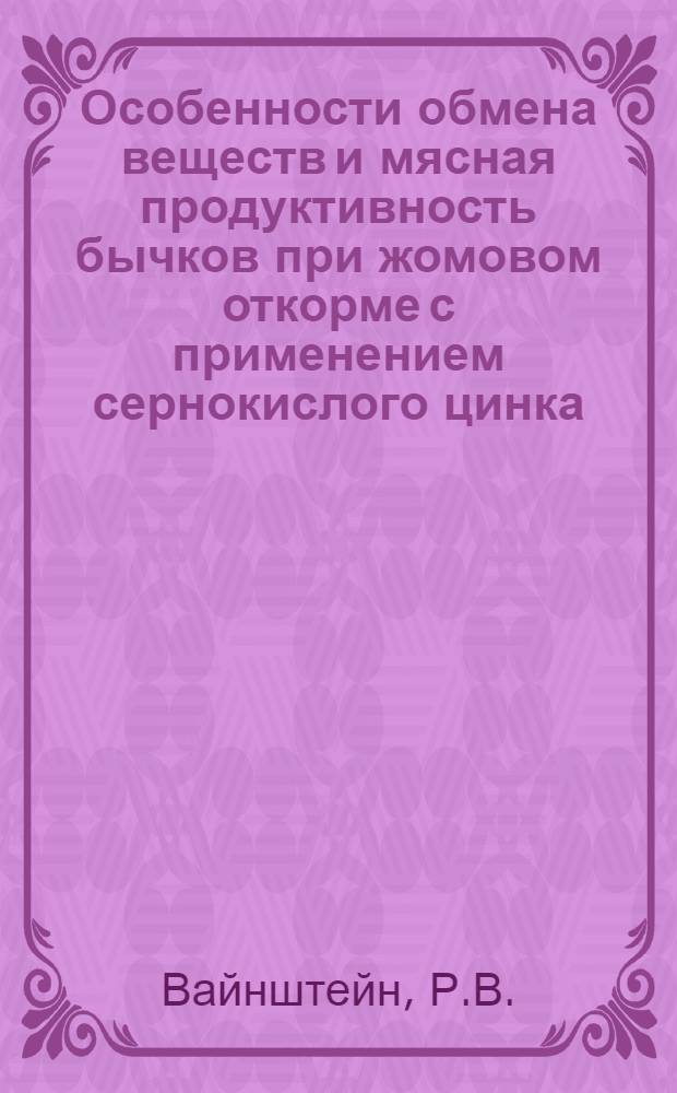 Особенности обмена веществ и мясная продуктивность бычков при жомовом откорме с применением сернокислого цинка : Автореф. дис. на соискание учен. степени канд. с.-х. наук : (06.551)