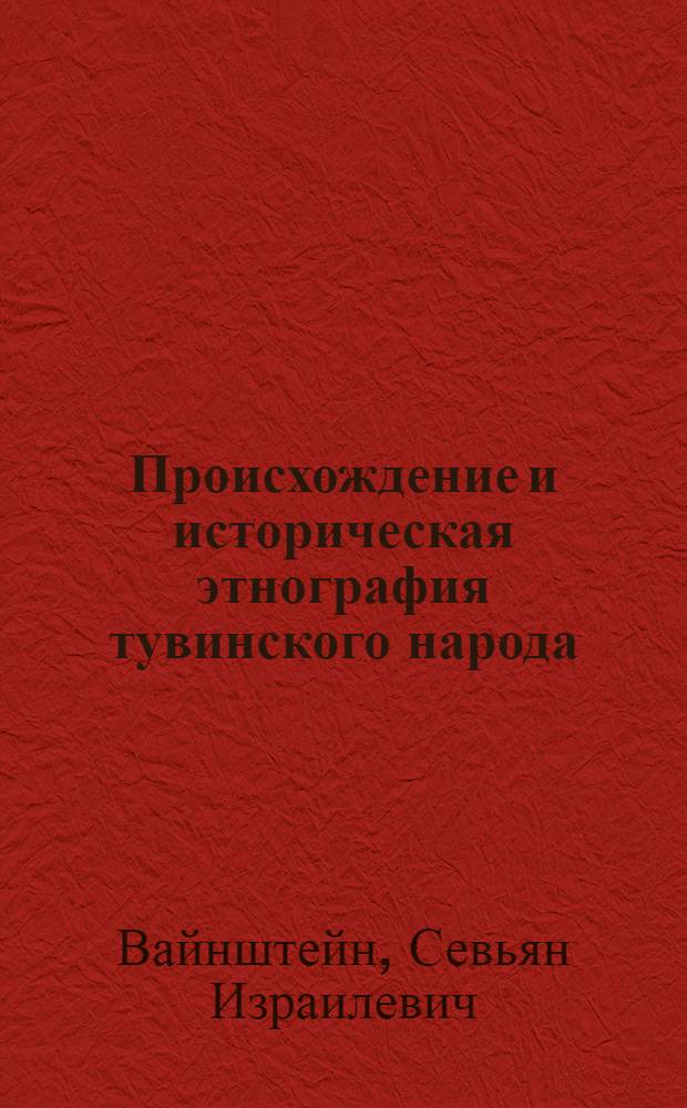 Происхождение и историческая этнография тувинского народа : Автореф. дис. на соискание учен. степени д-ра ист. наук : (576)