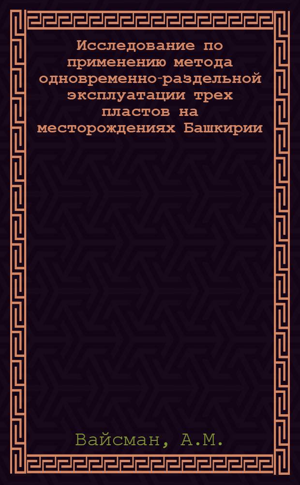 Исследование по применению метода одновременно-раздельной эксплуатации трех пластов на месторождениях Башкирии : Автореф. дис. на соискание учен. степени канд. техн. наук : (315)