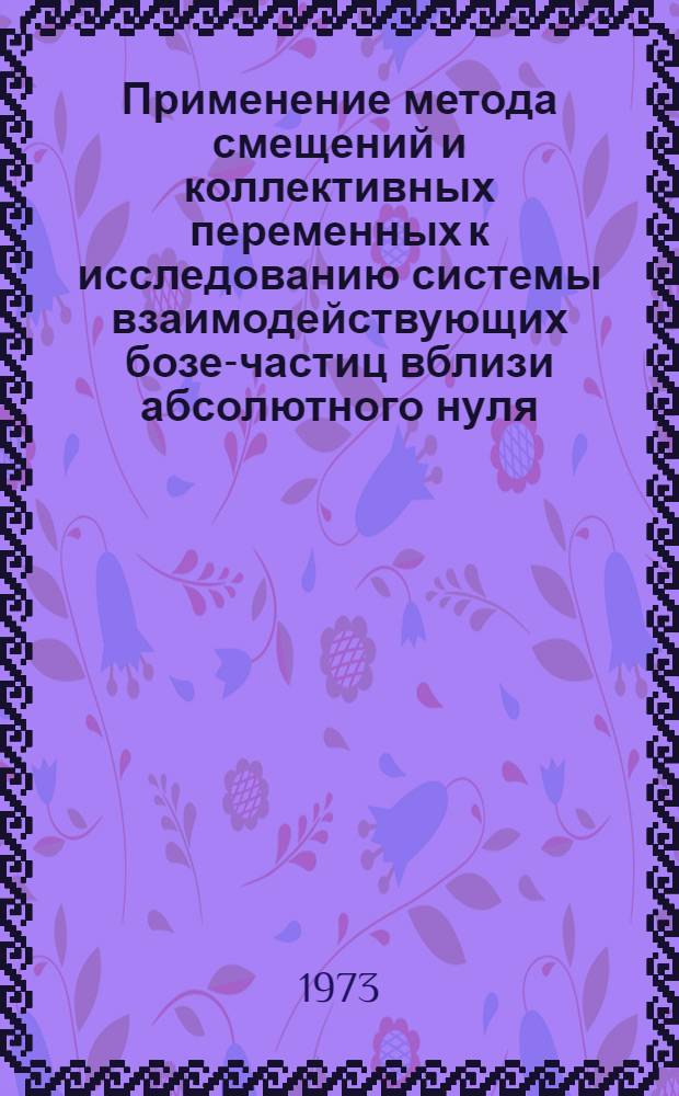 Применение метода смещений и коллективных переменных к исследованию системы взаимодействующих бозе-частиц вблизи абсолютного нуля : Автореф. дис. на соиск. учен. степени канд. физ.-мат. наук : (01.041)