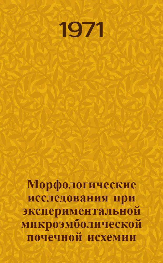 Морфологические исследования при экспериментальной микроэмболической почечной исхемии : Автореф. дис. на соискание учен. степени канд. биол. наук : (764)