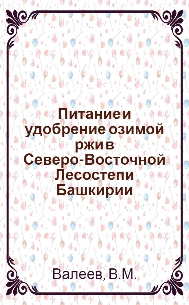 Питание и удобрение озимой ржи в Северо-Восточной Лесостепи Башкирии : Автореф. дис. на соискание учен. степени канд. с.-х. наук : (533)