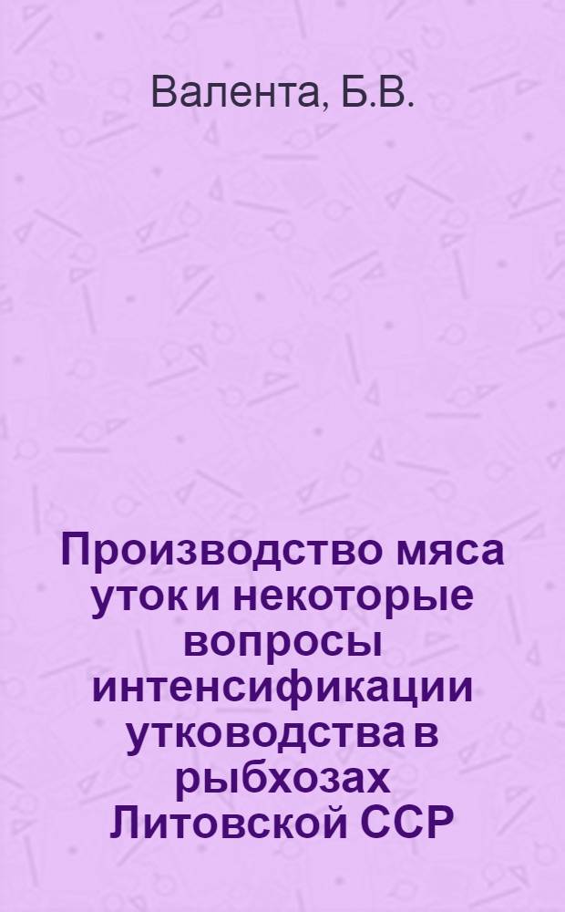 Производство мяса уток и некоторые вопросы интенсификации утководства в рыбхозах Литовской ССР : Автореф. дис. на соискание учен. степени канд. с.-х. наук : (553)