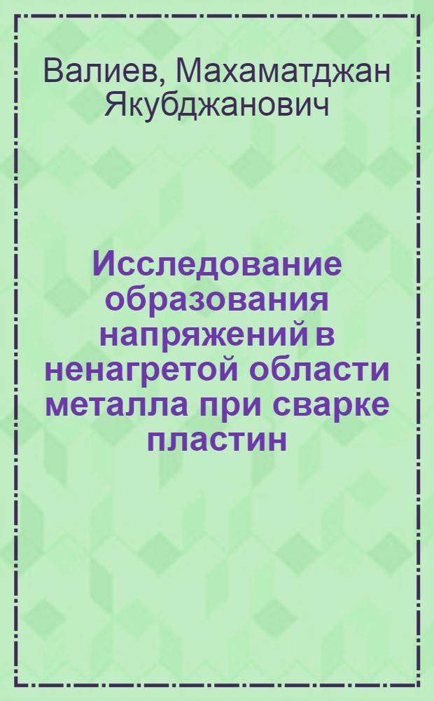 Исследование образования напряжений в ненагретой области металла при сварке пластин : Автореф. дис. на соиск. учен. степени канд. техн. наук : (05.04.05)