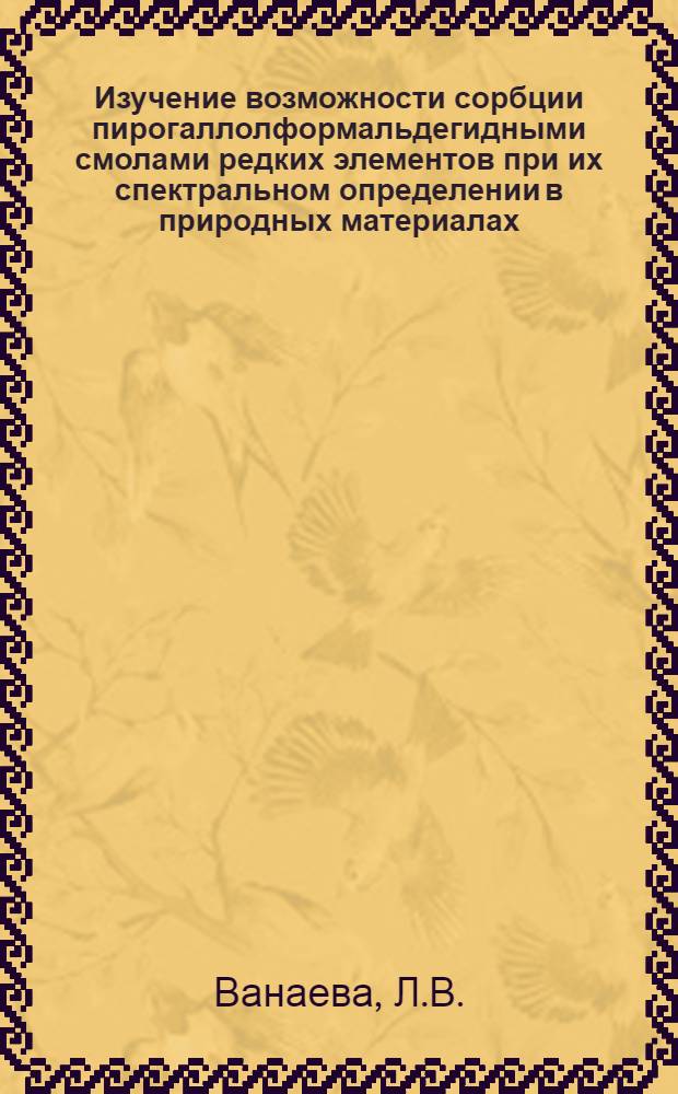 Изучение возможности сорбции пирогаллолформальдегидными смолами редких элементов при их спектральном определении в природных материалах : Автореф. дис. на соиск. учен. степени канд. хим. наук : (071)