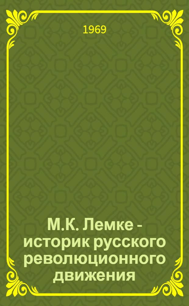 М.К. Лемке - историк русского революционного движения : (Изучение А.И. Герцена. Работа над темой "Шестидесятые годы") : Автореф. дис. на соискание учен. степени канд. ист. наук