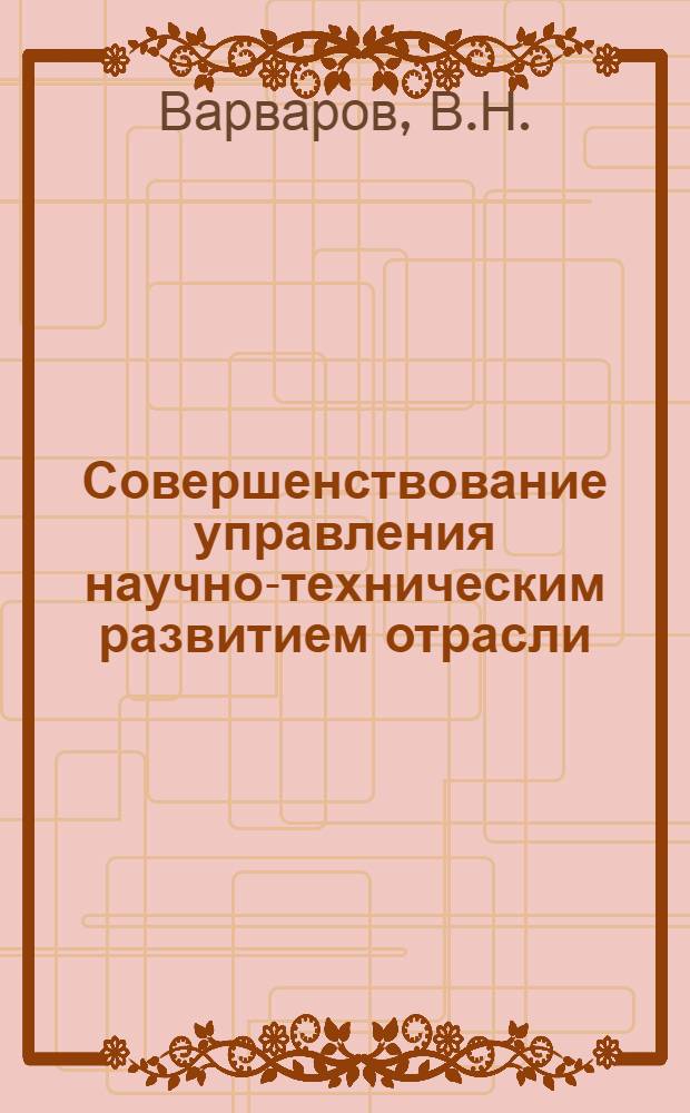 Совершенствование управления научно-техническим развитием отрасли : (На примере электротехн. пром-сти) : Автореф. дис. на соиск. учен. степени канд. экон. наук : (08.00.05)