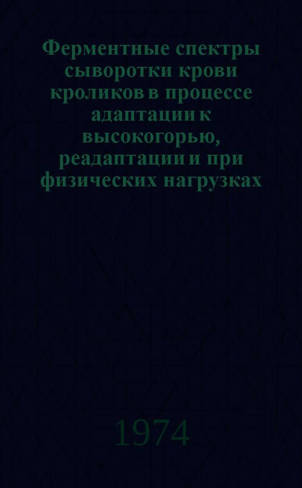Ферментные спектры сыворотки крови кроликов в процессе адаптации к высокогорью, реадаптации и при физических нагрузках : Автореф. дис. на соиск. учен. степени канд. биол. наук : (03.00.04)