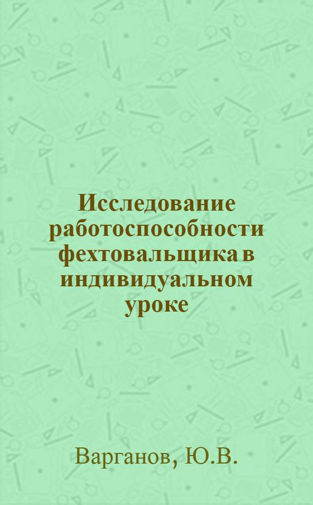 Исследование работоспособности фехтовальщика в индивидуальном уроке : Автореф. дис. на соиск. учен. степени канд. пед. наук : (734)